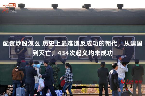 配资炒股怎么 历史上最难造反成功的朝代，从建国到灭亡，434次起义均未成功