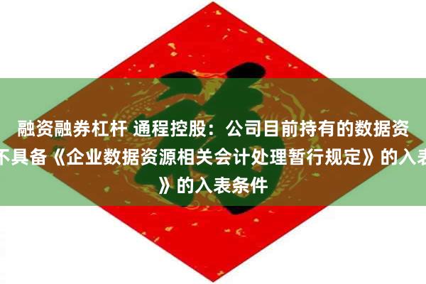 融资融券杠杆 通程控股：公司目前持有的数据资源暂不具备《企业数据资源相关会计处理暂行规定》的入表条件