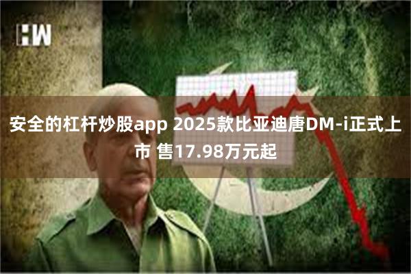 安全的杠杆炒股app 2025款比亚迪唐DM-i正式上市 售17.98万元起