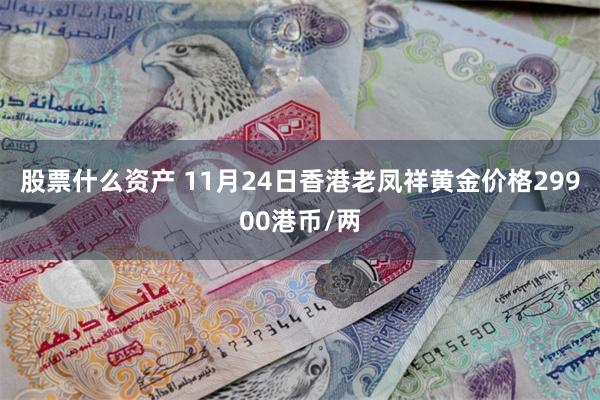 股票什么资产 11月24日香港老凤祥黄金价格29900港币/两