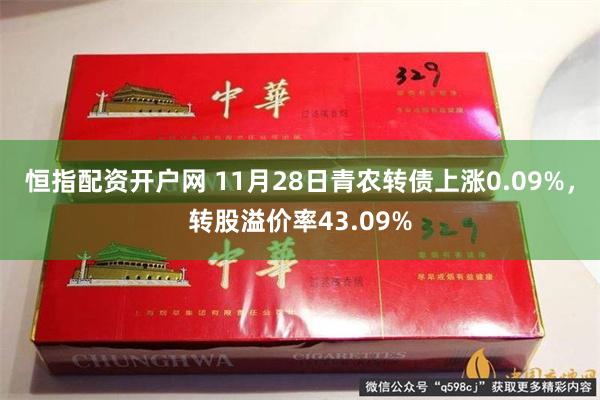 恒指配资开户网 11月28日青农转债上涨0.09%，转股溢价率43.09%