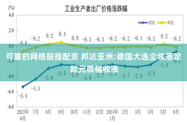 可靠的网络股指配资 邦达亚洲:德国大选尘埃落定 欧元微幅收涨