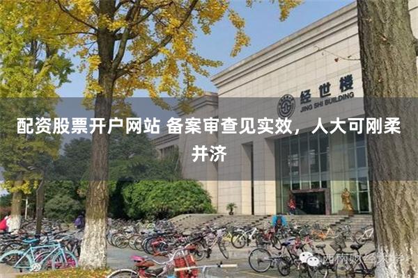 配资股票开户网站 备案审查见实效，人大可刚柔并济